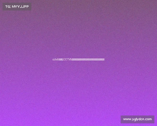 cctv5赛事表,CCTV5体育频道最新赛事直播节目时间表全收录与精彩看点解析 cctv5赛事表,CCTV5体育频道最新赛事直播节目时间表全收录与精彩看点解析